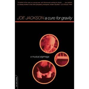 A Cure for Gravity: A Musical Pilgrimage -- Joe Jackson